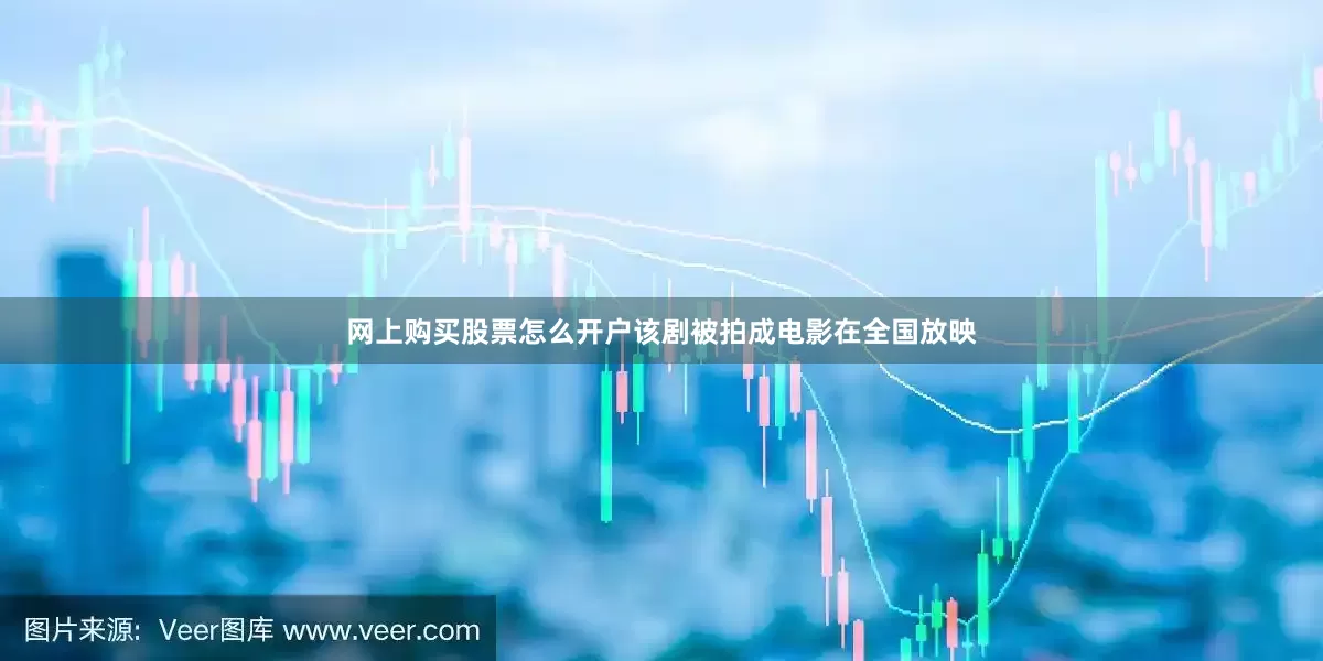 网上购买股票怎么开户该剧被拍成电影在全国放映