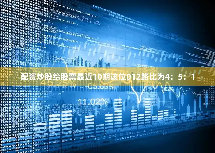 配资炒股给股票最近10期该位012路比为4：5：1