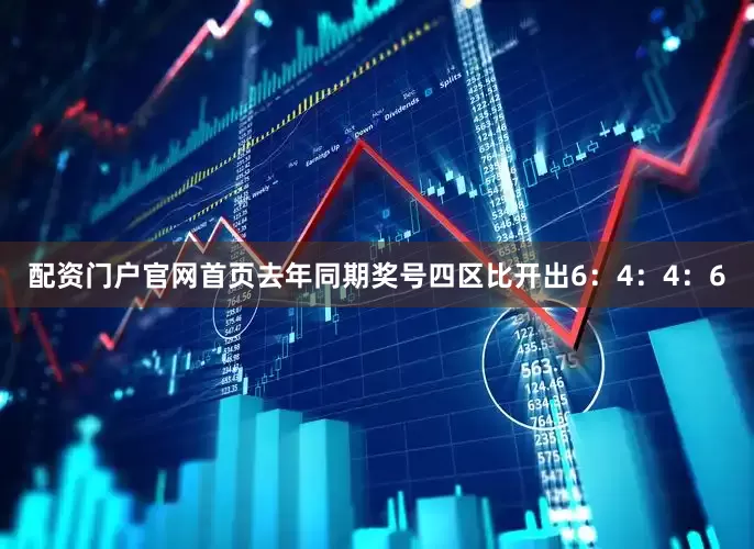 配资门户官网首页去年同期奖号四区比开出6：4：4：6