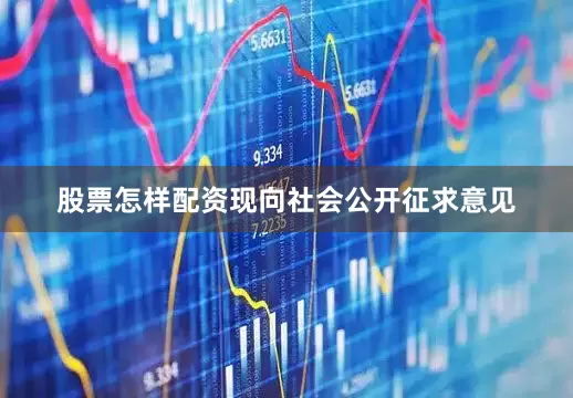 股票怎样配资现向社会公开征求意见