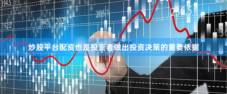 炒股平台配资也是投资者做出投资决策的重要依据