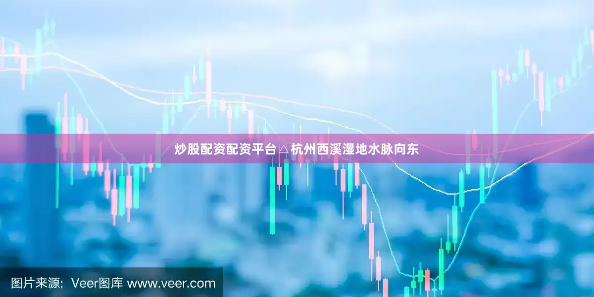 炒股配资配资平台△杭州西溪湿地水脉向东