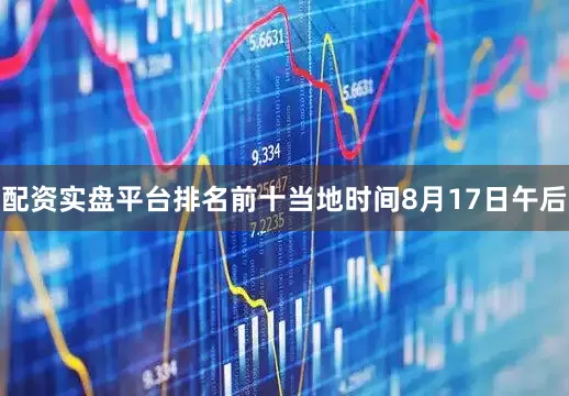 配资实盘平台排名前十当地时间8月17日午后