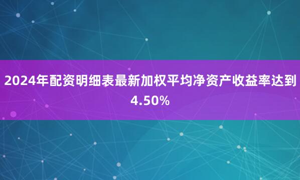 2024年配资明细表最新加权平均净资产收益率达到4.50%