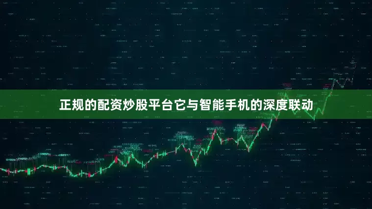 正规的配资炒股平台它与智能手机的深度联动