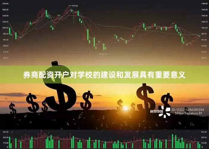 券商配资开户对学校的建设和发展具有重要意义
