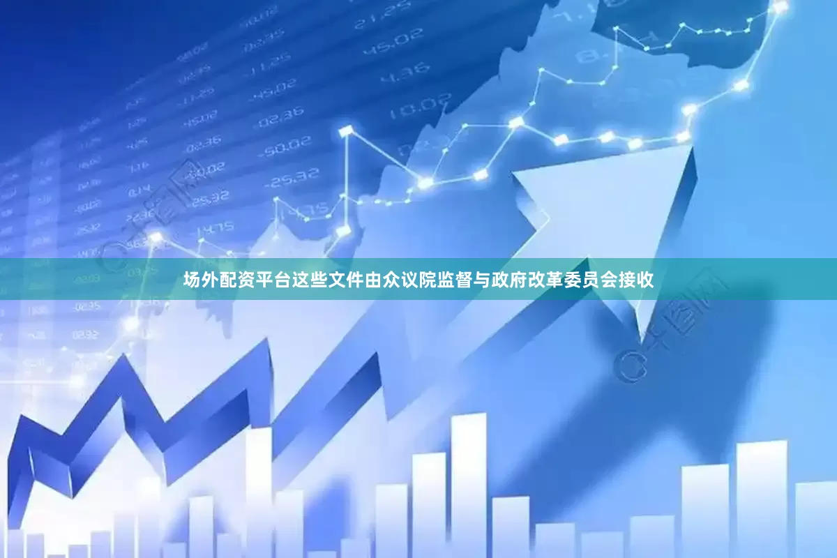 场外配资平台这些文件由众议院监督与政府改革委员会接收