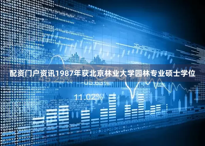 配资门户资讯1987年获北京林业大学园林专业硕士学位