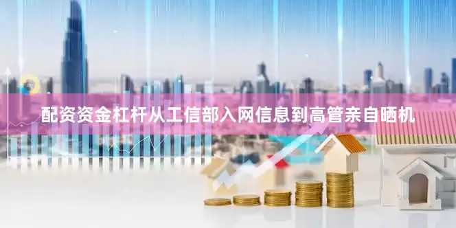 配资资金杠杆从工信部入网信息到高管亲自晒机